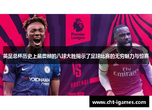 英足总杯历史上最震撼的八球大胜揭示了足球比赛的无穷魅力与惊喜 英足总杯历史上最震撼的八球大胜揭示了足球比赛的无穷魅力与惊喜