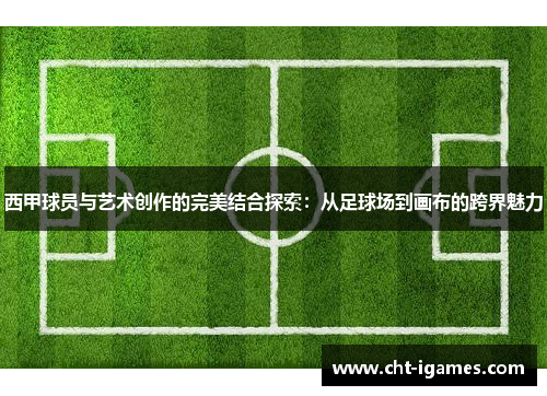 西甲球员与艺术创作的完美结合探索:从足球场到画布的跨界魅力 西甲球员与艺术创作的完美结合探索:从足球场到画布的跨界魅力