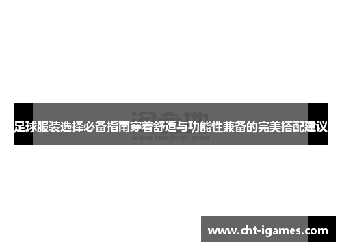 足球服装选择必备指南穿着舒适与功能性兼备的完美搭配建议 足球服装选择必备指南穿着舒适与功能性兼备的完美搭配建议