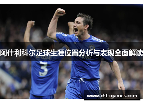 阿什利科尔足球生涯位置分析与表现全面解读 阿什利科尔足球生涯位置分析与表现全面解读
