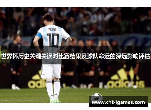 世界杯历史关键失误对比赛结果及球队命运的深远影响评估