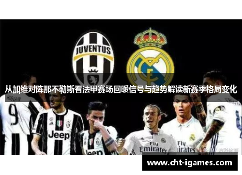 从加维对阵那不勒斯看法甲赛场回暖信号与趋势解读新赛季格局变化 从加维对阵那不勒斯看法甲赛场回暖信号与趋势解读新赛季格局变化
