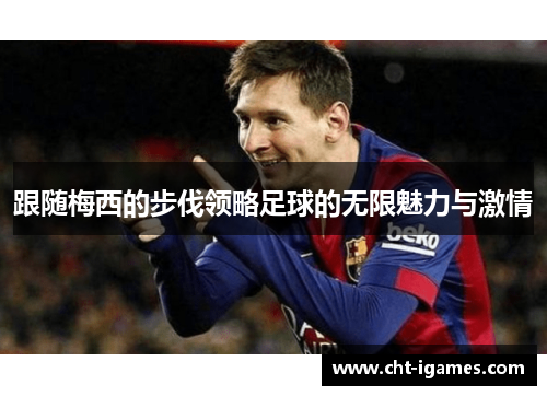 跟随梅西的步伐领略足球的无限魅力与激情